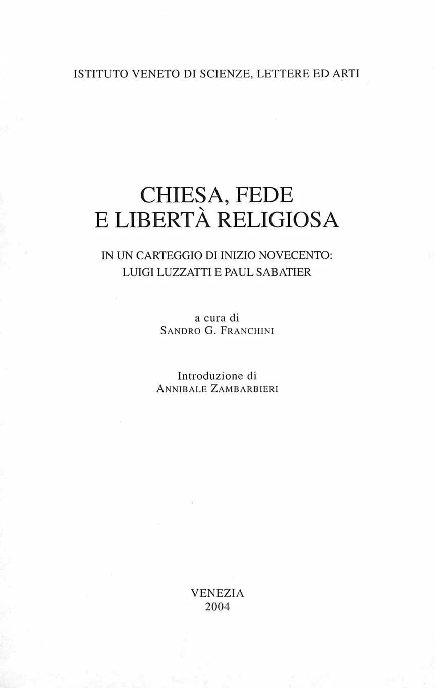 Paul Sabatier - Chiesa, fede e libertà religiosa in un carteggio di inizio novecento : Luigi Luzzatti e Paul Sabatier / a cura di Sandro G. Franchini ; introduzione di Annibale Zambarbieri. - Venezia