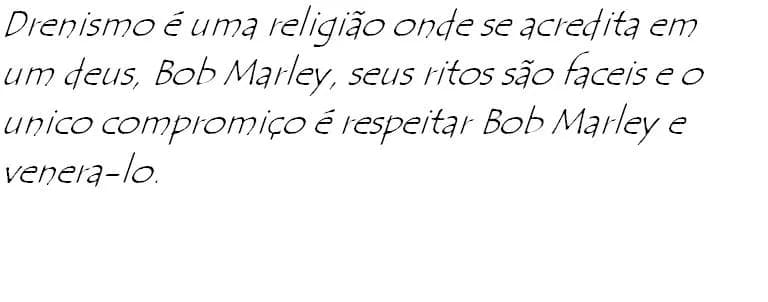 Bob Marley - Drenismo é uma religião onde se acredita em um deus, Bob Marley, seus ritos são faceis e o unico compromiço é respeitar Bob Marley e venera-lo.