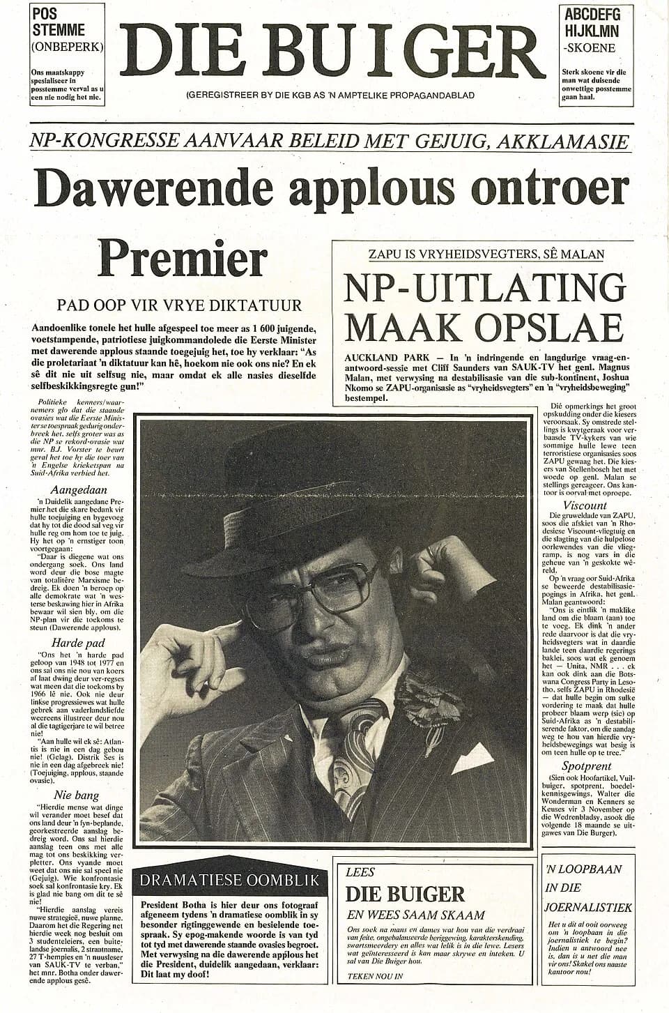 P. W. Botha - This satirical paper appeared in South Africa during an election in the dying days of the apartheid regime (the late ‘70s, early ‘80s).  It was called “Die Buiger” (The Bender), a wordpl