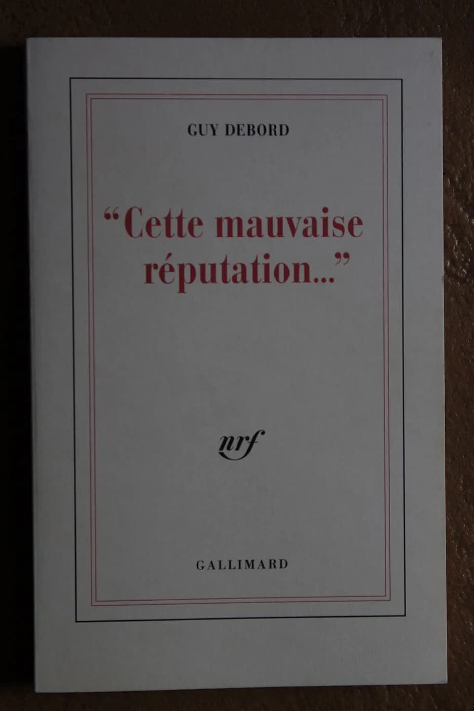 Guy Debord - Cette mauvaise réputation by Guy Debord (Gallimard, 1993).